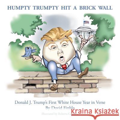 Humpty Trumpty Hit a Brick Wall: Donald J. Trump's First White House Year in Verse David Finkle Roberta Granzen 9780998861753 Plum Bay Publishing, LLC - książka