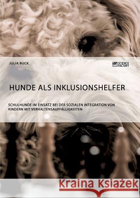 Hunde als Inklusionshelfer. Schulhunde im Einsatz bei der sozialen Integration von Kindern mit Verhaltensauffälligkeiten Buck, Julia 9783956872365 Science Factory - książka