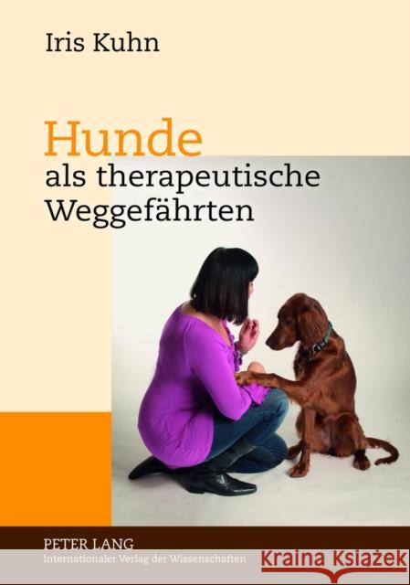 Hunde ALS Therapeutische Weggefaehrten: Gespraeche Mit Experten Ueber Therapiebegleithunde Im Therapeutischen Kontext in Theorie Und Praxis Kuhn, Iris 9783631621837 Lang, Peter, Gmbh, Internationaler Verlag Der - książka