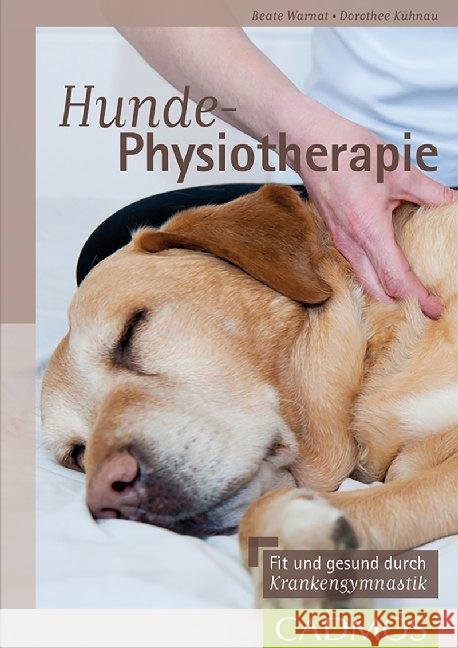 Hunde-Physiotherapie : Fit und gesund durch Krankengymnastik Warnat, Beate; Kühnau, Dorothee 9783840420597 Cadmos - książka