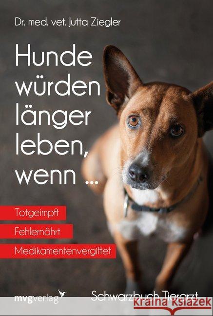 Hunde würden länger leben, wenn ... : Schwarzbuch Tierarzt Ziegler, Jutta 9783747401279 mvg Verlag - książka