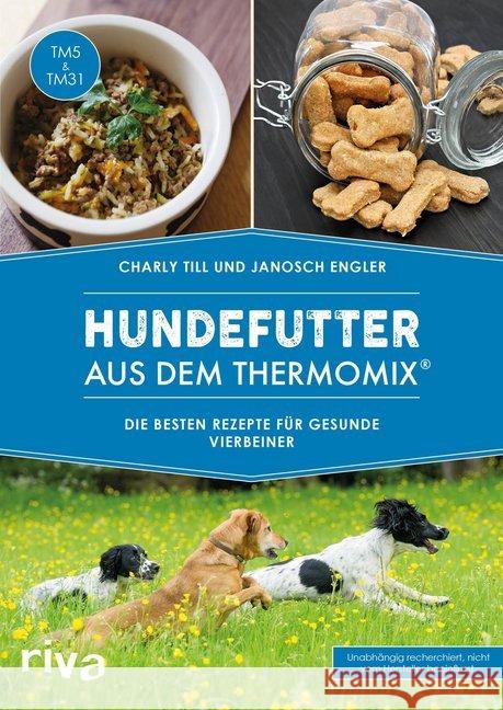 Hundefutter aus dem Thermomix® : Die besten Rezepte für gesunde Vierbeiner. TM5 & TM31. Unabhängig recherchiert, nicht vom Hersteller beeinflusst Till, Charly; Engler, Janosch 9783742301642 Riva - książka