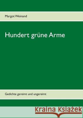 Hundert grüne Arme: Gedichte gereimt und ungereimt Weinand, Margot 9783753445137 Books on Demand - książka