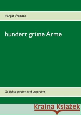 hundert grüne Arme: Gedichte gereimt und ungereimt Weinand, Margot 9783754302620 Books on Demand - książka