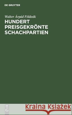 Hundert Preisgekrönte Schachpartien Földeák, Walter Árpád 9783111094663 Walter de Gruyter - książka