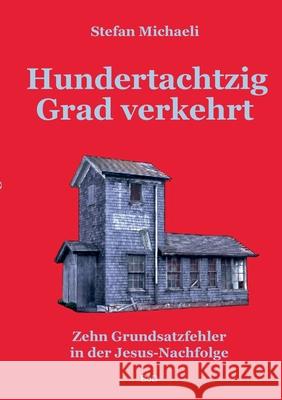 Hundertachtzig Grad verkehrt: Zehn Grundsatzfehler in der Jesus-Nachfolge Stefan Michaeli 9783753445571 Books on Demand - książka