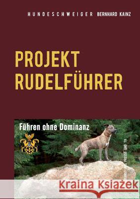 Hundeschweiger Projekt Rudelführer: Führen ohne Dominanz Kainz, Bernhard 9783741241574 Books on Demand - książka