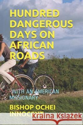 Hundred Dangerous Days on African Roads: -With an American Missionary Bishop Ochei Innocent 9781693363856 Independently Published - książka