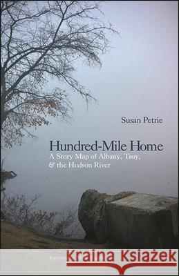 Hundred-Mile Home: A Story Map of Albany, Troy, and the Hudson River Susan Petrie 9781438483009 Excelsior Editions/State University of New Yo - książka