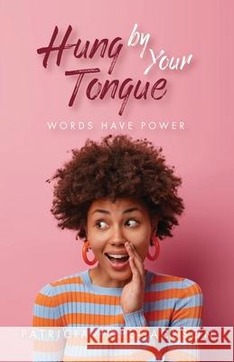 Hung by Your Tongue: Words Have Power Patricia Pope-Jackson 9781637693421 Trilogy Christian Publishing - książka