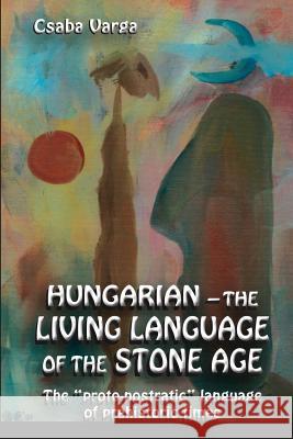 Hungarian - the living language of the stone age: The ?proto-nostratic? language of prehistoric times Varga, Csaba 9781541089310 Createspace Independent Publishing Platform - książka