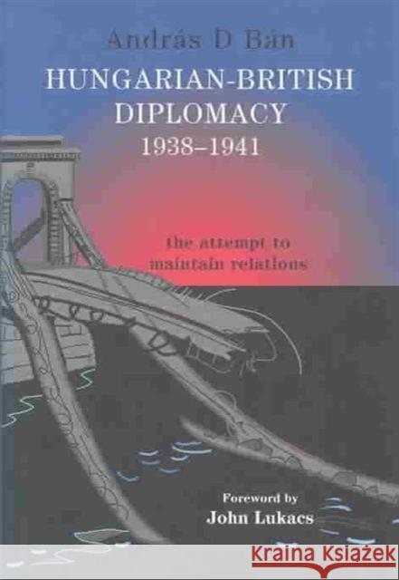 Hungarian-British Diplomacy 1938-1941: The Attempt to Maintain Relations Bán, András D. 9780714656601 Routledge - książka