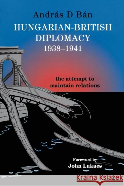 Hungarian-British Diplomacy 1938-1941: The Attempt to Maintain Relations Bán, András D. 9780714685656 Routledge - książka