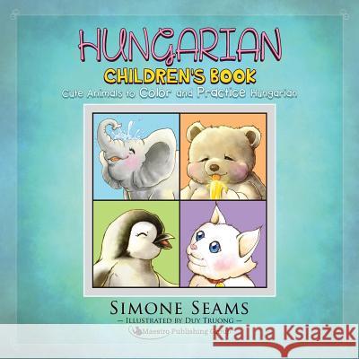 Hungarian Children's Book: Cute Animals to Color and Practice Hungarian Simone Seams Duy Truong 9781619495104 Maestro Publishing Group - książka