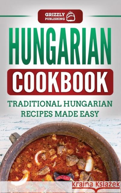 Hungarian Cookbook: Traditional Hungarian Recipes Made Easy Grizzly Publishing 9781952395536 Grizzly Publishing Co - książka