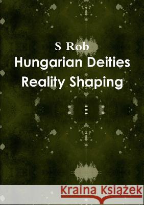 Hungarian Deities Reality Shaping S Rob 9780244457969 Lulu.com - książka