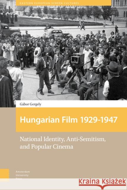 Hungarian Film, 1929-1947: National Identity, Anti-Semitism and Popular Cinema Gabor Gergely 9789462980761 Amsterdam University Press - książka