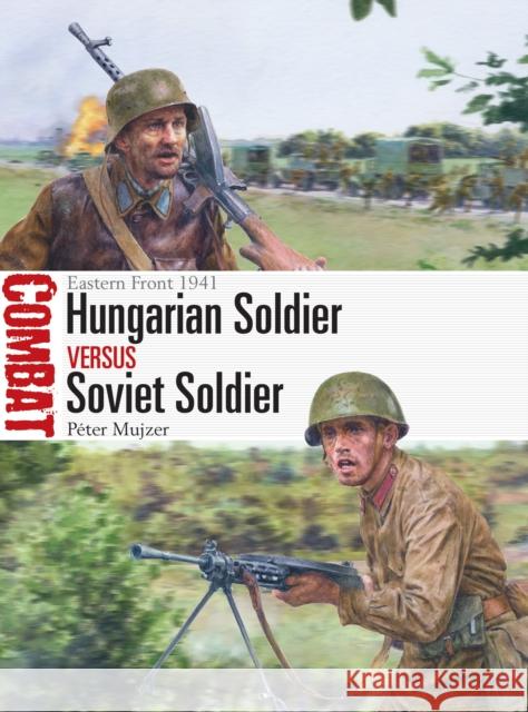 Hungarian Soldier vs Soviet Soldier: Eastern Front 1941 Peter Mujzer 9781472845658 Osprey Publishing (UK) - książka