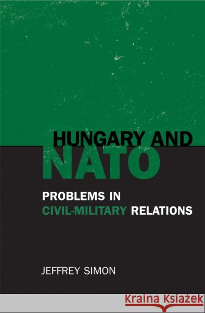 Hungary and NATO: Problems in Civil-Military Relations Simon, Jeffrey 9780742528512 Rowman & Littlefield Publishers - książka