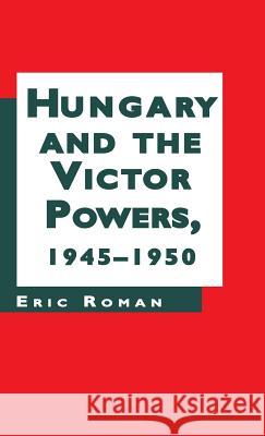 Hungary and the Victor Powers, 1945-1950 Eric Roman 9780333673430 PALGRAVE MACMILLAN - książka