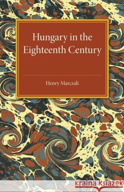 Hungary in the Eighteenth Century Henry Marczali 9781107475328 Cambridge University Press - książka