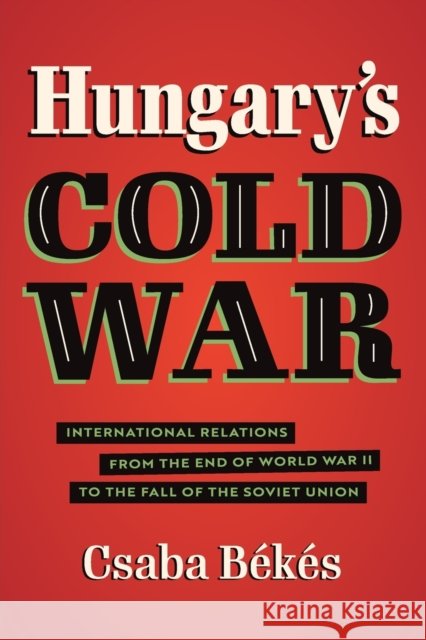 Hungary's Cold War: International Relations from the End of World War II to the Fall of the Soviet Union B 9781469667485 University of North Carolina Press - książka