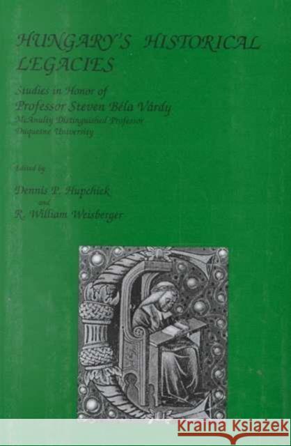 Hungary's Historical Legacy: Essays in Honor of Steven Béla Várdy Hupchick, Dennis 9780880334525 East European Monographs - książka