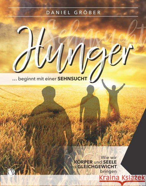 Hunger ... beginnt mit einer Sehnsucht : Wie wir Körper und Seele ins Gleichgewicht bringen Gröber, Daniel 9783955783358 GloryWorld-Medien - książka