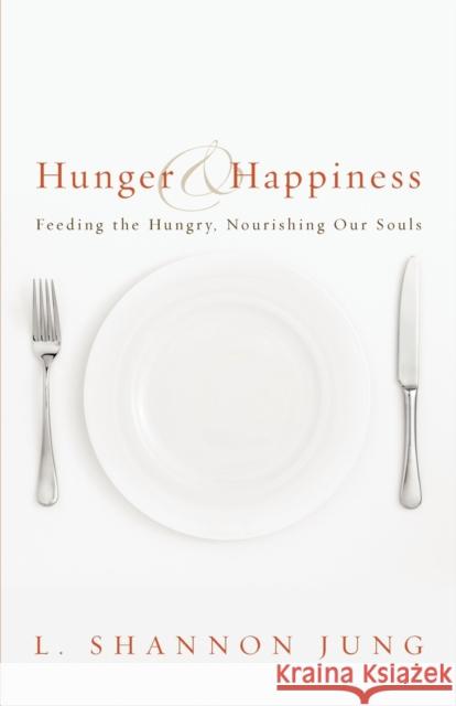 Hunger and Happiness: Feeding the Hungry, Nourishing Our Souls Jung, L. Shannon 9780806670607 Augsburg Books - książka