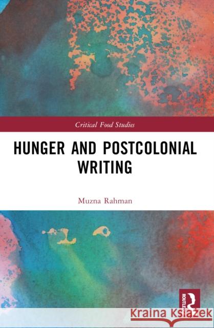Hunger and Postcolonial Writing Muzna Rahman 9781032221403 Routledge - książka