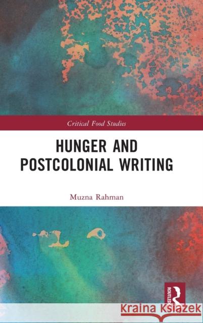 Hunger and Postcolonial Writing Munza Rahman 9781138697966 Routledge - książka