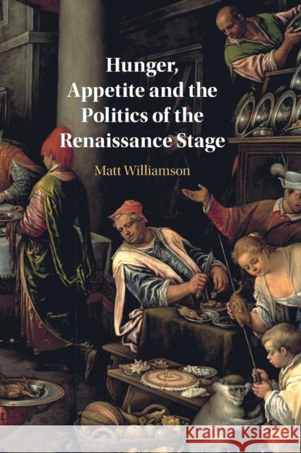 Hunger, Appetite and the Politics of the Renaissance Stage Matt (Universitetet i Oslo) Williamson 9781108927659 Cambridge University Press - książka