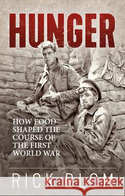 Hunger: How Food Shaped the Course of the First World War Rick Blom, MA, Suzanne Jansen 9781771124171 Wilfrid Laurier University Press - książka