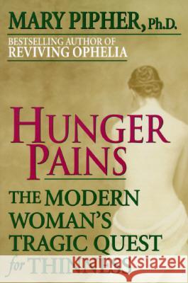 Hunger Pains: The Modern Woman's Tragic Quest for Thinness Mary Pipher, PhD 9780345413932 Random House USA Inc - książka