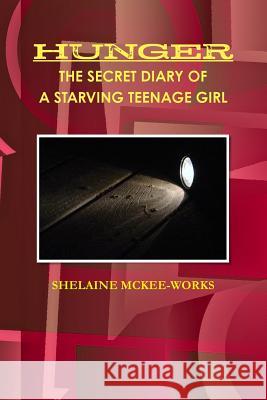 Hunger the Secret Diary of a Starving Teenage Girl Shelaine McKee-Works 9781387655076 Lulu.com - książka