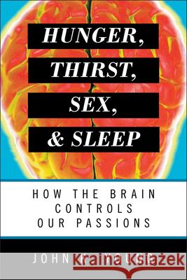 Hunger, Thirst, Sex, and Sleep: How the Brain Controls Our Passions John K. Young 9781442218246 Rowman & Littlefield Publishers - książka