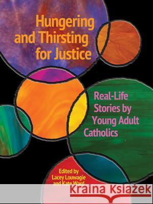 Hungering and Thirsting for Justice: Real-Life Stories by Young Adult Catholics Lacey Louwagie Kate Ward 9780879464912 ACTA Publications - książka