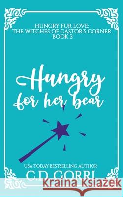 Hungry For Her Bear: A Curvy Witch Meets Baker Bear Shifter Fated Mates Romance C. D. Gorri 9781960294791 C.D. Gorri Books - książka