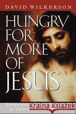 Hungry for More of Jesus: Experiencing His Presence in These Troubled Times David Wilkkerson David R. Wilkerson 9780800792008 Chosen Books - książka