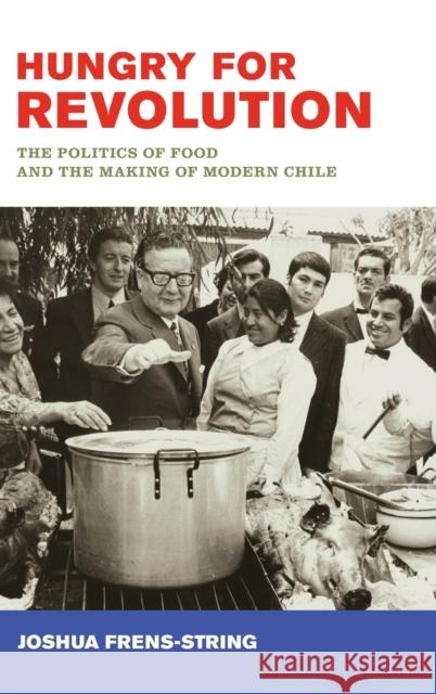 Hungry for Revolution: The Politics of Food and the Making of Modern Chile Joshua Frens-String 9780520343368 University of California Press - książka