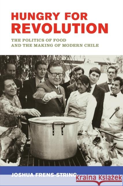 Hungry for Revolution: The Politics of Food and the Making of Modern Chile Joshua Frens-String 9780520343375 University of California Press - książka