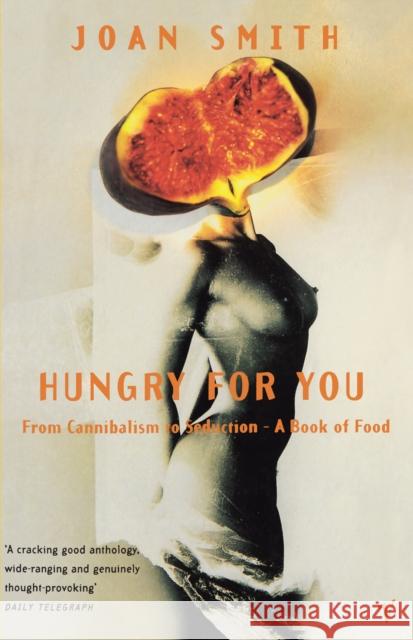 Hungry For You : From Cannibalism to Seduction-A Book of Food Joan Smith 9780099732617 Vintage Publishing - książka