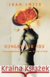 Hungry For You : From Cannibalism to Seduction-A Book of Food Joan Smith 9780099732617 Vintage Publishing