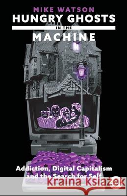 Hungry Ghosts in the Machine: Digital Capitalism and the Search for Self Mike Watson 9789526545905 Revol Press - książka