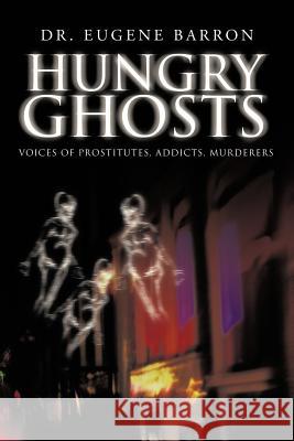 Hungry Ghosts: Voices of Prostitutes, Addicts, Murderers Barron, Eugene 9781475954845 iUniverse.com - książka