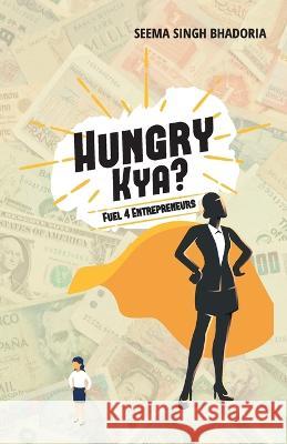 Hungry Kya?: Fuel 4 Entrepreneurs Seema Singh Bhadoria   9788179919941 Popular Prakashan Pvt. Ltd. - książka