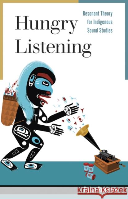 Hungry Listening: Resonant Theory for Indigenous Sound Studies Dylan Robinson 9781517907693 University of Minnesota Press - książka