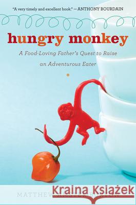 Hungry Monkey: A Food-Loving Father's Quest to Raise an Adventurous Eater Matthew Amster-Burton 9780547336893 Mariner Books - książka