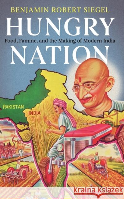 Hungry Nation: Food, Famine, and the Making of Modern India Benjamin Robert Siegel 9781108425964 Cambridge University Press - książka