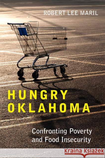 Hungry Oklahoma: Confronting Poverty and Food Insecurity Robert Lee Maril 9780806196565 University of Oklahoma Press - książka